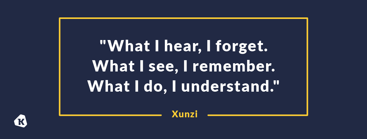 "What I hear, I forget. What I see, I remember. What I do, I understand."